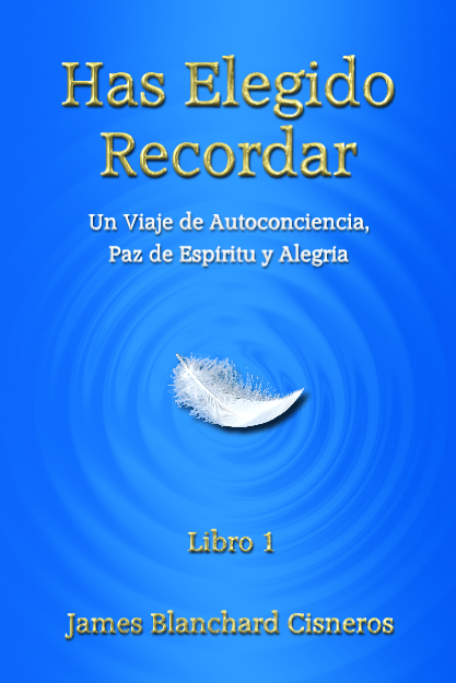 Has Elegido Recordar: Un Viaje de Autoconciencia, Paz de Espíritu y Alegría – Libro Edición en Español