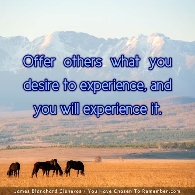 Offer Others What you Desire to Experience - Inspirational Quote