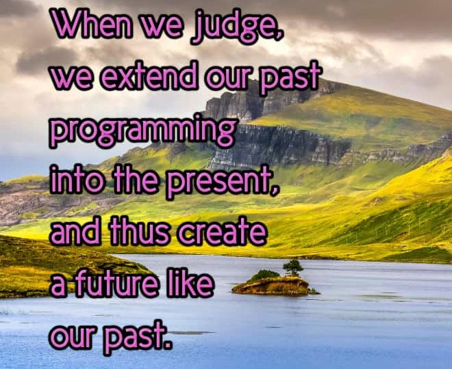 Judgment Extends Our Past Programming into the Future - Inspirational Quote