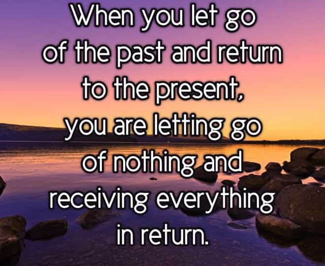 Let Go of the Past and Return to the present - Inspirational Quote