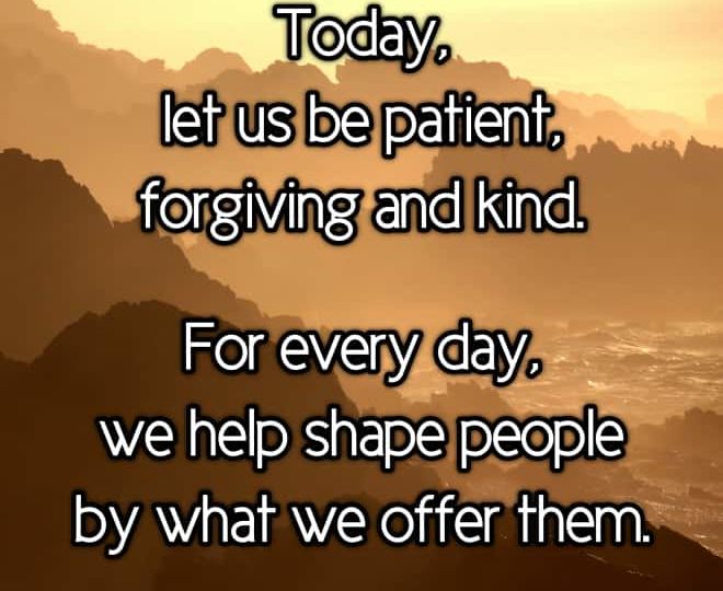 Today, let us be Patient, Forgiving and Kind - Inspirational Quote