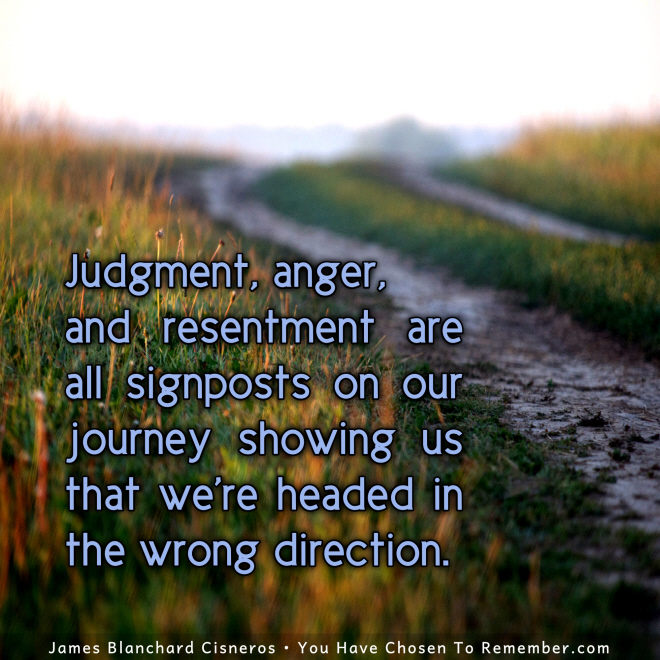 Judgment, Anger and Resentment Show Us Where We do Not Wish to Go - Inspirational Quote