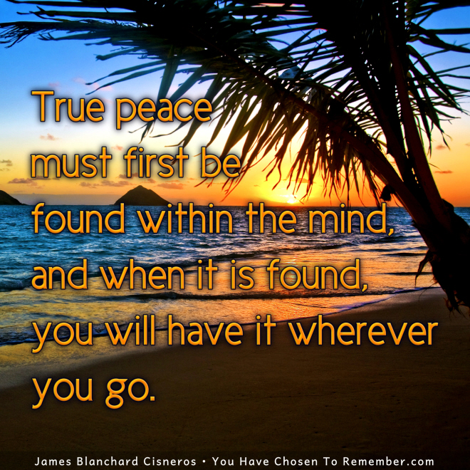True Peace Must First Be Found Within The Mind - Inspirational Quote