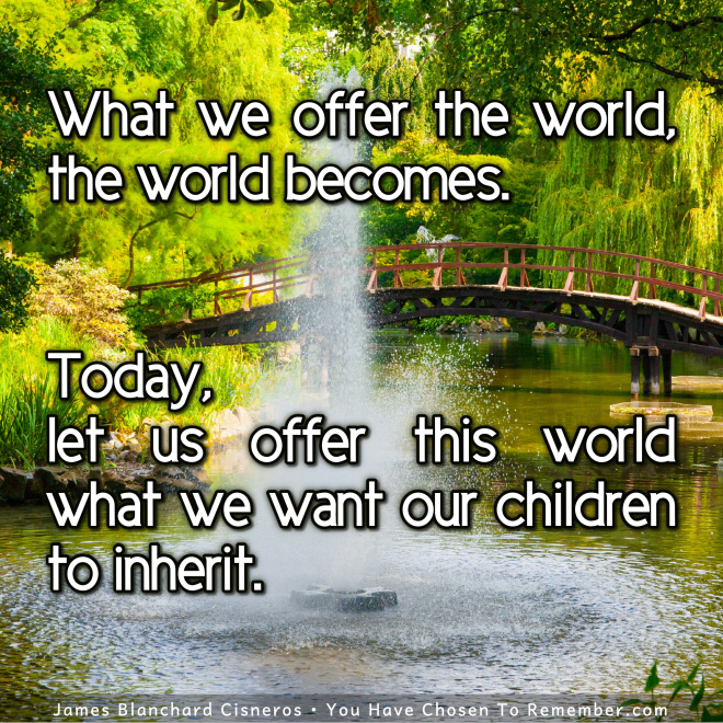Let Us Offer The World What We Want Our Children To Inherit - Inspirational Quote