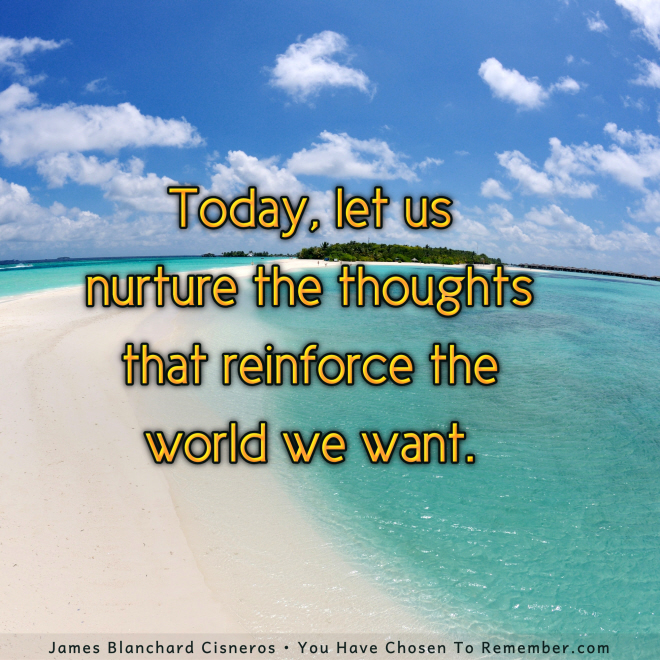 Today, Let Us Nurture the Thoughts that Reinforce the World We Want - Inspirational Quote