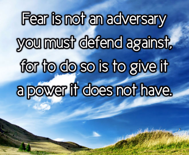 Fear is Not an Adversary You Must Defend Against - Inspirational Quote