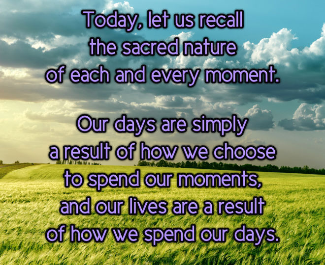 Today, Let Us Recall the Sacred Nature of Every Moment - Inspirational Quote