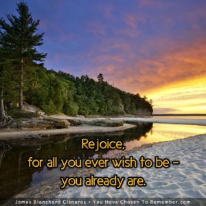 Rejoice, for all you ever wish to be - you already are - Inspirational Quote.