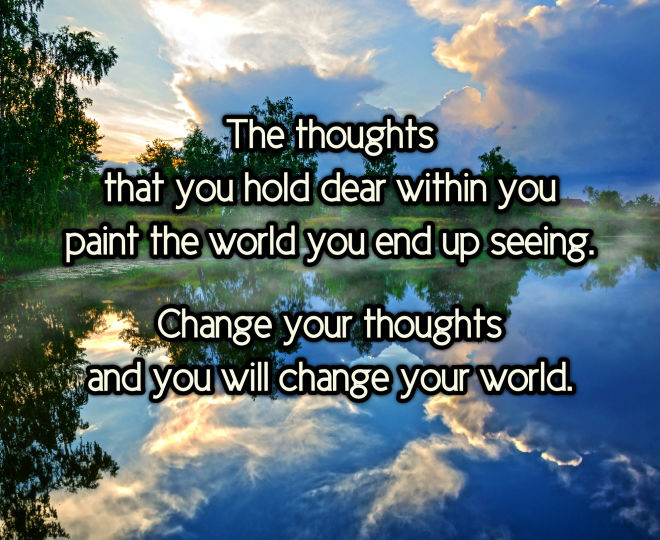 Change Your Thoughts and You Will Change Your World - Inspirational Quote