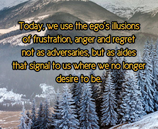 Today, We Use the Ego's Illusions as Aides - Inspirational Quote
