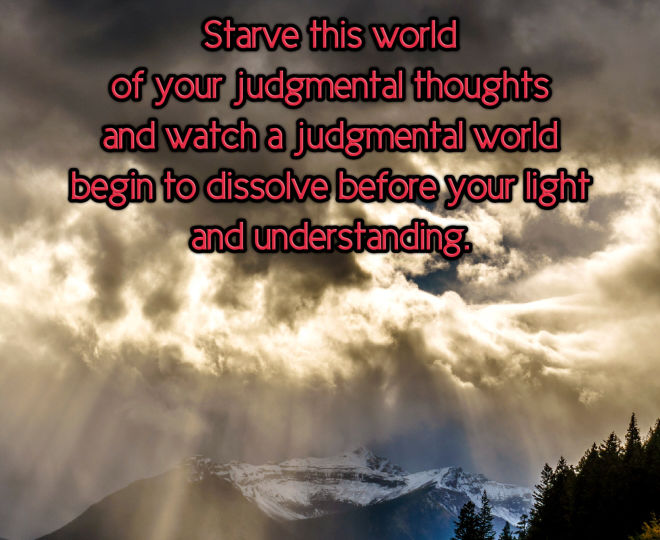 About Starving this World of Your Judgment - Inspirational Quote